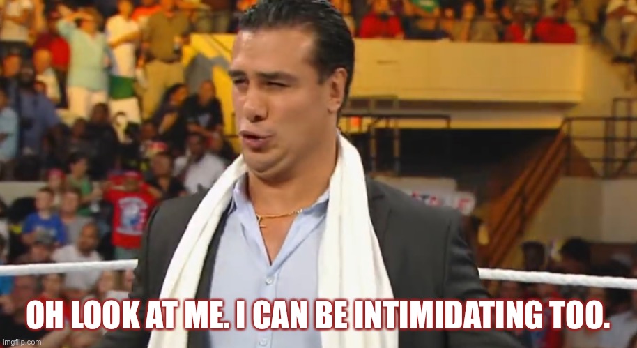 I can be intimidating | OH LOOK AT ME. I CAN BE INTIMIDATING TOO. | image tagged in meme me,funny,alberto el patron | made w/ Imgflip meme maker
