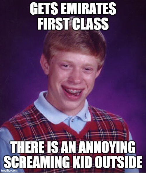 Bad Luck Brian Meme | GETS EMIRATES FIRST CLASS; THERE IS AN ANNOYING SCREAMING KID OUTSIDE | image tagged in memes,bad luck brian,aviation,airlines,screaming kid | made w/ Imgflip meme maker