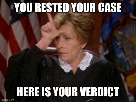 When they whiff massively. | YOU RESTED YOUR CASE HERE IS YOUR VERDICT | image tagged in judge judy loser,imgflip trolls,violence is never the answer,violence,propaganda,trolling the troll | made w/ Imgflip meme maker