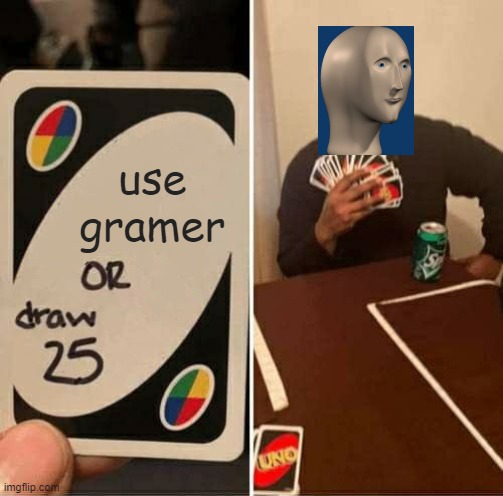 UNO Draw 25 Cards Meme | use gramer | image tagged in memes,uno draw 25 cards | made w/ Imgflip meme maker