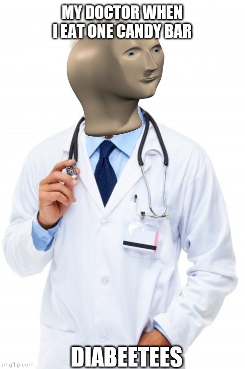 Doctor | MY DOCTOR WHEN I EAT ONE CANDY BAR; DIABEETEES | image tagged in doctor | made w/ Imgflip meme maker