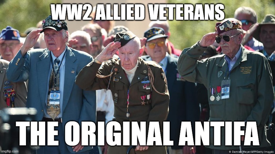 The Greatest Generation | WW2 ALLIED VETERANS; THE ORIGINAL ANTIFA | image tagged in antifa | made w/ Imgflip meme maker