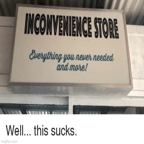 Welcome to the inconvenience store! | image tagged in funny picture,memes,funny memes | made w/ Imgflip meme maker