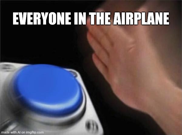 It's 9/11 boys! | EVERYONE IN THE AIRPLANE | image tagged in memes,blank nut button | made w/ Imgflip meme maker