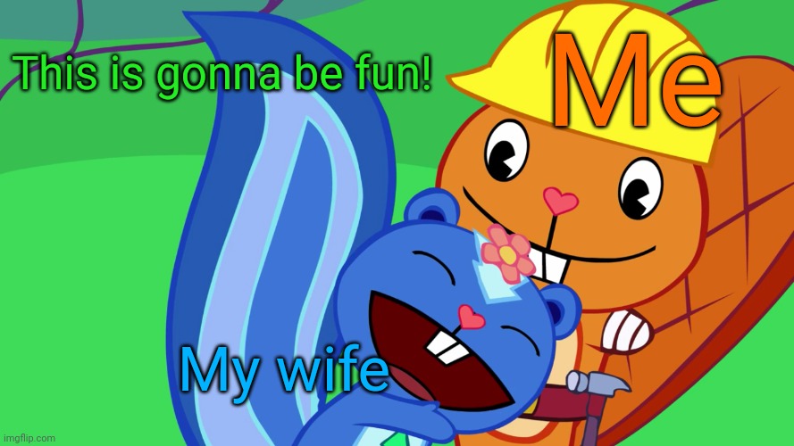 Handy X Petunia (HTF) | Me My wife This is gonna be fun! | image tagged in handy x petunia htf | made w/ Imgflip meme maker