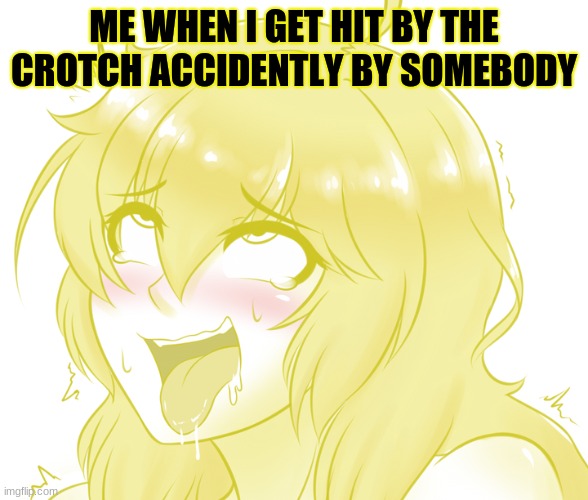 relatable | ME WHEN I GET HIT BY THE CROTCH ACCIDENTLY BY SOMEBODY | image tagged in crotch,oof,bruh moment,kinky | made w/ Imgflip meme maker