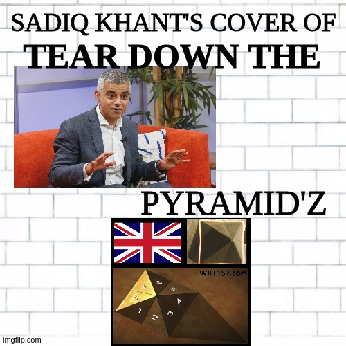 HISTORICAL LINKS TO SLAVERY - | SADIQ KHANT'S COVER OF; TEAR DOWN THE; PYRAMID'Z | image tagged in politicians,parliament,united kingdom,england,uk,the great awakening | made w/ Imgflip meme maker