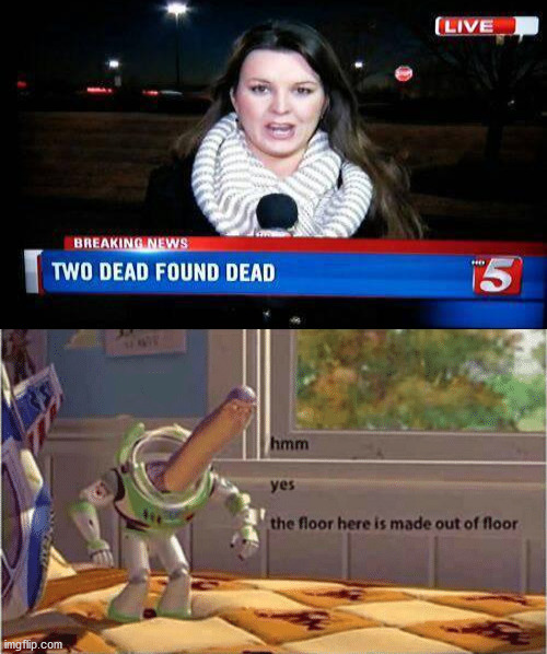 The news only had one job! | image tagged in hmm yes the floor here is made out of floor,dank memes,you had one job,memes,funny | made w/ Imgflip meme maker