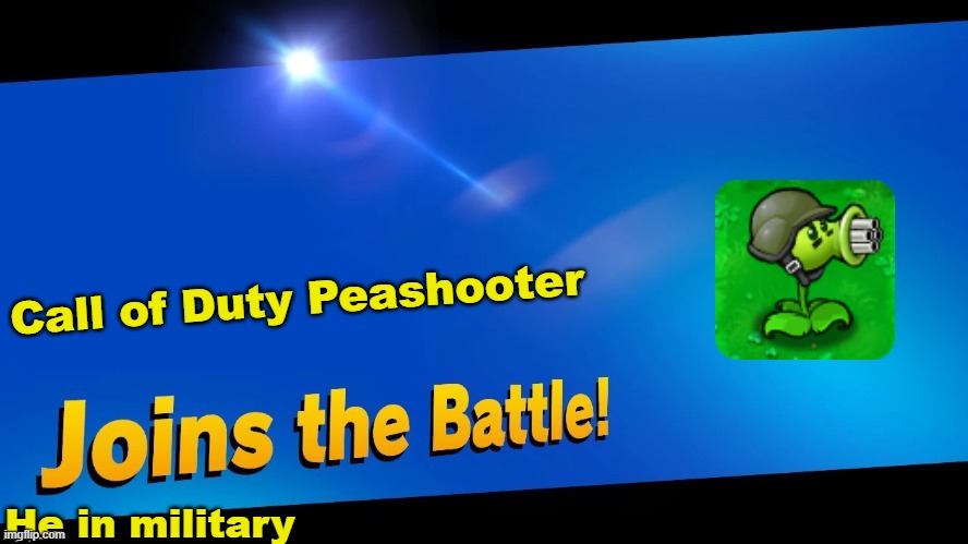 PvZ gAtLiNg PeA mEmEs | Call of Duty Peashooter; He in military | image tagged in blank joins the battle | made w/ Imgflip meme maker