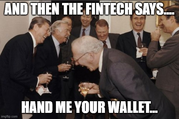 When bankers speak fintech... | AND THEN THE FINTECH SAYS.... HAND ME YOUR WALLET... | image tagged in memes,laughing men in suits | made w/ Imgflip meme maker