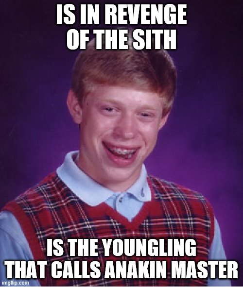Bad Luck Brian Meme | IS IN REVENGE OF THE SITH; IS THE YOUNGLING THAT CALLS ANAKIN MASTER | image tagged in memes,bad luck brian | made w/ Imgflip meme maker