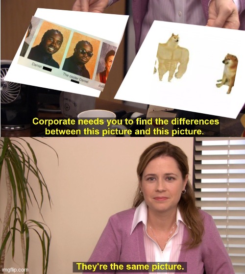 They're The Same Picture | image tagged in memes,they're the same picture | made w/ Imgflip meme maker