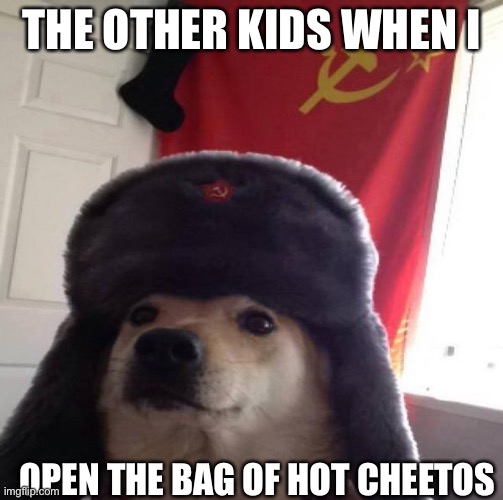 School be like | THE OTHER KIDS WHEN I; OPEN THE BAG OF HOT CHEETOS | image tagged in russian doge | made w/ Imgflip meme maker