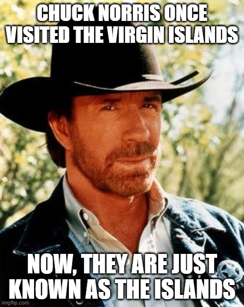 Lost It | CHUCK NORRIS ONCE VISITED THE VIRGIN ISLANDS; NOW, THEY ARE JUST KNOWN AS THE ISLANDS | image tagged in memes,chuck norris | made w/ Imgflip meme maker