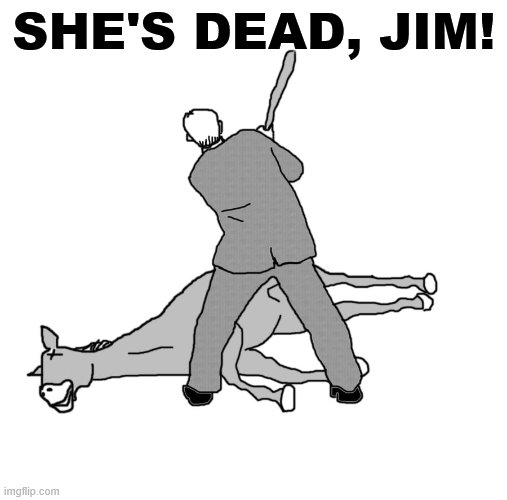 When you return to flog a dead horse. | SHE'S DEAD, JIM! | image tagged in beating a dead horse,fake news,dead horse,cnn fake news,media,media bias | made w/ Imgflip meme maker