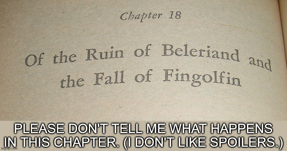 Hmmmmmm. I wonder what will happen in this chapter? | PLEASE DON'T TELL ME WHAT HAPPENS IN THIS CHAPTER. (I DON'T LIKE SPOILERS.) | image tagged in finglofin,lotr,silmarillion,beleriand | made w/ Imgflip meme maker