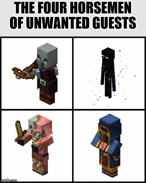 Admit it you hate them poking around your base | THE FOUR HORSEMEN OF UNWANTED GUESTS | image tagged in blank drake format,memes,minecraft,four horsemen,video games | made w/ Imgflip meme maker