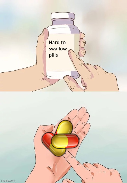Big Pills | 💊; 💊; 💊 | image tagged in memes,hard to swallow pills | made w/ Imgflip meme maker