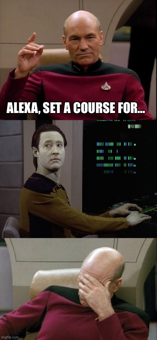 Data Alexa | ALEXA, SET A COURSE FOR... | image tagged in memes,captain picard facepalm,picard make it so,data-computer | made w/ Imgflip meme maker