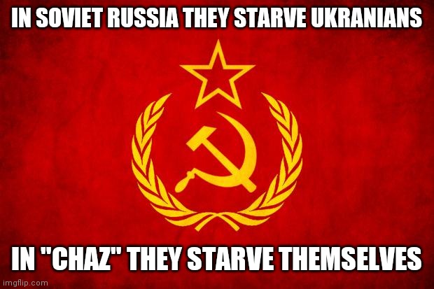 Chaz Refugees | IN SOVIET RUSSIA THEY STARVE UKRANIANS; IN "CHAZ" THEY STARVE THEMSELVES | image tagged in in soviet russia,antifa | made w/ Imgflip meme maker