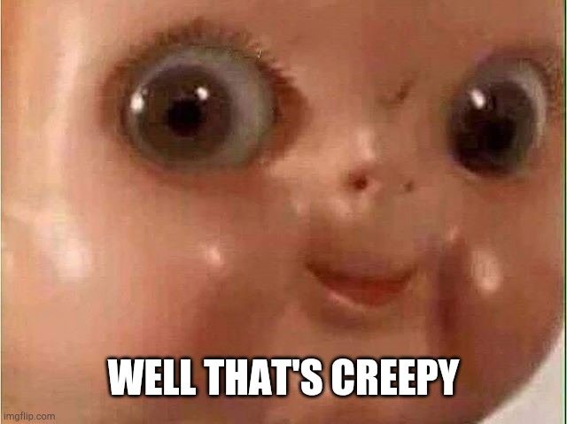 Creepy doll | WELL THAT'S CREEPY | image tagged in creepy doll | made w/ Imgflip meme maker