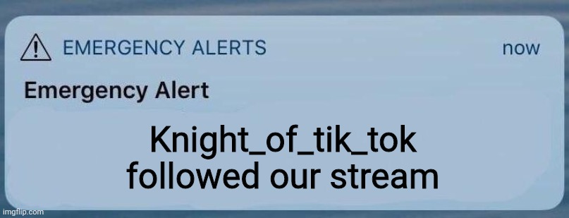 emergency alert | Knight_of_tik_tok followed our stream | image tagged in emergency alert | made w/ Imgflip meme maker