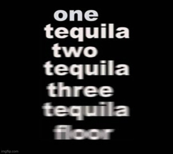 Credit to Zedge | image tagged in funny,tequila,zedge | made w/ Imgflip meme maker