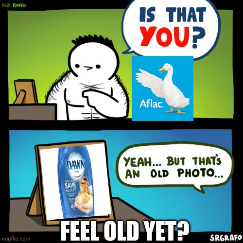 Is that you? Yeah, but that's an old photo | FEEL OLD YET? | image tagged in is that you yeah but that's an old photo | made w/ Imgflip meme maker