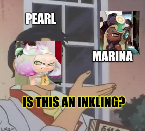 Is This A Pigeon | PEARL; MARINA; IS THIS AN INKLING? | image tagged in memes,is this a pigeon | made w/ Imgflip meme maker