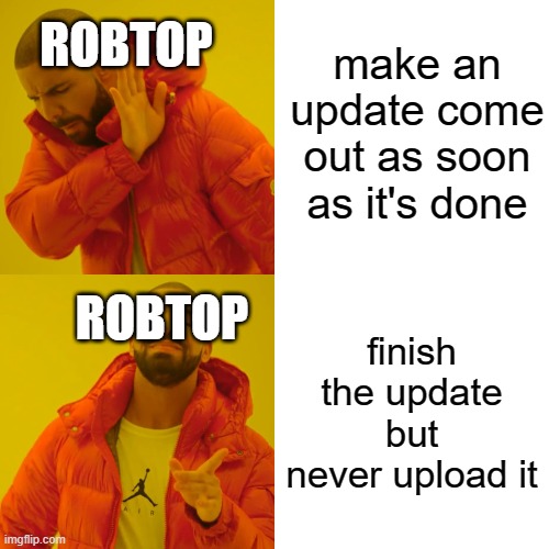 Drake Hotline Bling | make an update come out as soon as it's done; ROBTOP; ROBTOP; finish the update but never upload it | image tagged in memes,drake hotline bling | made w/ Imgflip meme maker