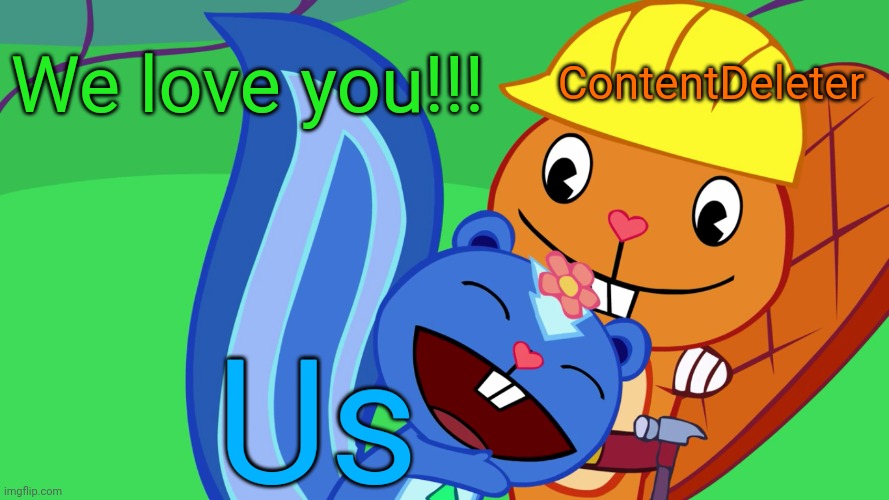 Always like ContentDeleter!! | We love you!!! ContentDeleter; Us | image tagged in handy x petunia htf,contentdeleter,happy tree friends,romance,memes,i love you | made w/ Imgflip meme maker