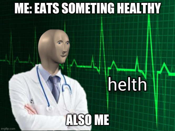 Stonks Helth | ME: EATS SOMETING HEALTHY; ALSO ME | image tagged in stonks helth | made w/ Imgflip meme maker