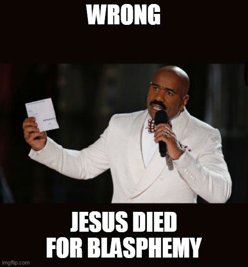 Wrong Answer Steve Harvey | WRONG JESUS DIED FOR BLASPHEMY | image tagged in wrong answer steve harvey | made w/ Imgflip meme maker