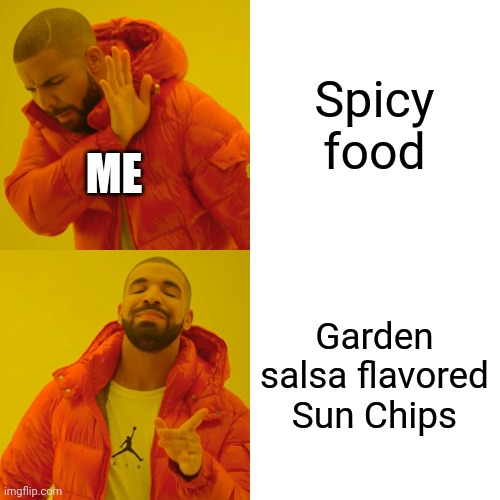 This is actually true IRL | Spicy food; ME; Garden salsa flavored Sun Chips | image tagged in memes,drake hotline bling | made w/ Imgflip meme maker
