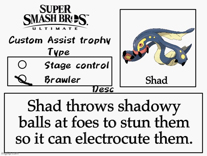 Custom assist trophy | Shad; Shad throws shadowy balls at foes to stun them so it can electrocute them. | image tagged in custom assist trophy | made w/ Imgflip meme maker