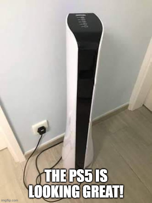 ps5 | THE PS5 IS LOOKING GREAT! | image tagged in ps5 | made w/ Imgflip meme maker