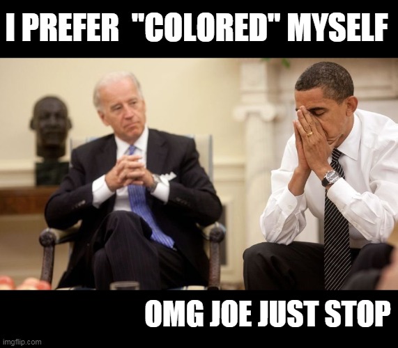 Biden Obama | I PREFER  "COLORED" MYSELF OMG JOE JUST STOP | image tagged in biden obama | made w/ Imgflip meme maker