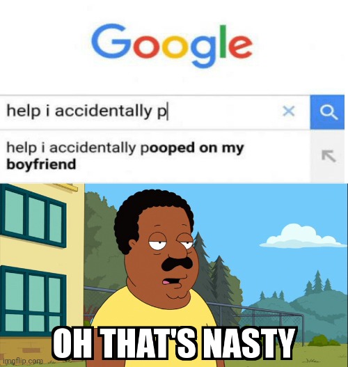 Cleveland Brown Oh That's Nasty! | image tagged in cleveland brown oh that's nasty,boyfriend,crap,oof,wtf | made w/ Imgflip meme maker
