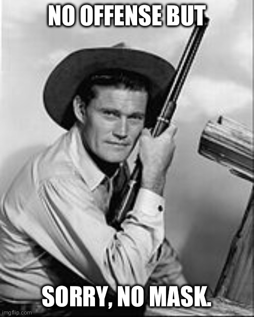 Chuck Connors Rifleman | NO OFFENSE BUT; SORRY, NO MASK. | image tagged in chuck connors rifleman | made w/ Imgflip meme maker
