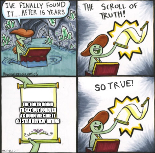 The Real Scroll Of Truth | TIK TOK IS GOING TO GET OUT FOREVER AS SOON WE GIVE IT 0.1 STAR REVIEW RATING | image tagged in the real scroll of truth | made w/ Imgflip meme maker