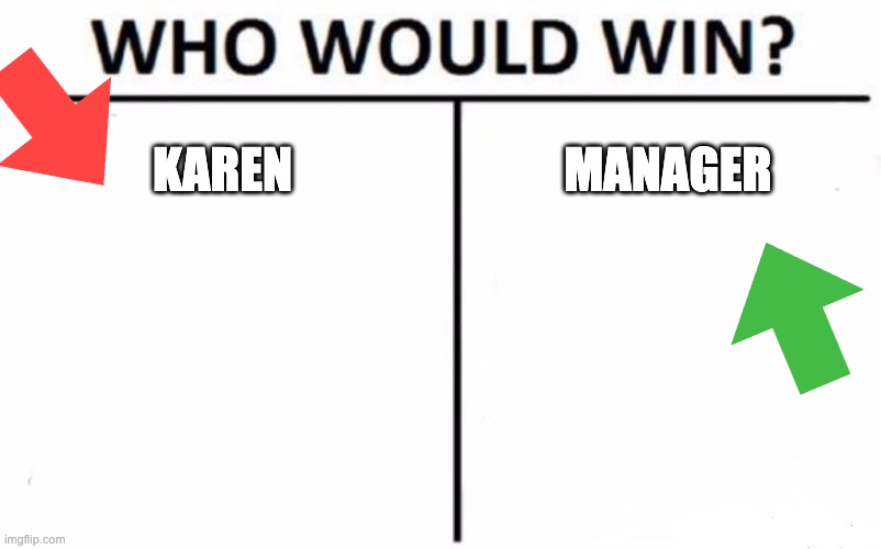 Karen or manager | KAREN; MANAGER | image tagged in memes,who would win | made w/ Imgflip meme maker