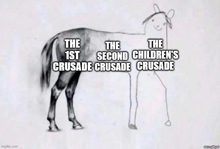 Horse Drawing | THE SECOND CRUSADE; THE CHILDREN'S CRUSADE; THE 1ST CRUSADE | image tagged in horse drawing | made w/ Imgflip meme maker