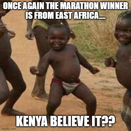 kenya believe it | ONCE AGAIN THE MARATHON WINNER
IS FROM EAST AFRICA.... KENYA BELIEVE IT?? | image tagged in memes,third world success kid,punny | made w/ Imgflip meme maker