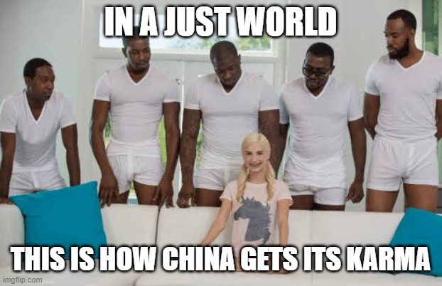 5 Black guys 1 blonde | IN A JUST WORLD; THIS IS HOW CHINA GETS ITS KARMA | image tagged in 5 black guys 1 blonde | made w/ Imgflip meme maker