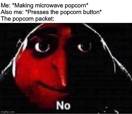 Don’t press the popcorn button | Me: *Making microwave popcorn*
Also me: *Presses the popcorn button*
The popcorn packet: | image tagged in gru no,popcorn,funny | made w/ Imgflip meme maker