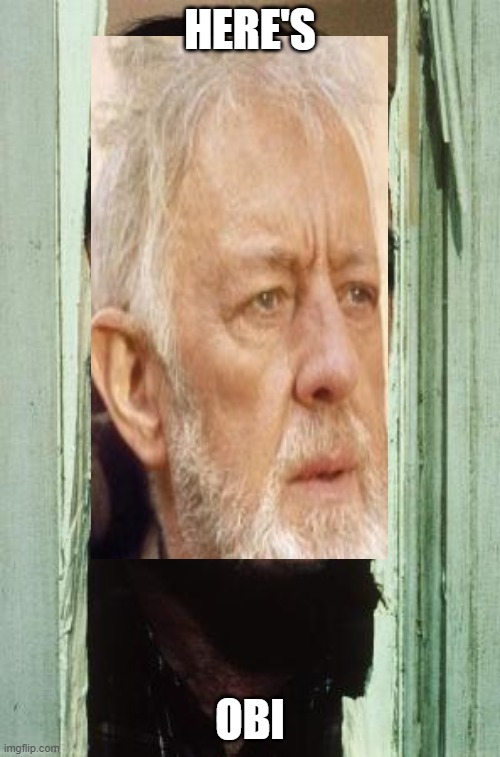 a mix between star wars and the shining | HERE'S; OBI | image tagged in star wars memes | made w/ Imgflip meme maker
