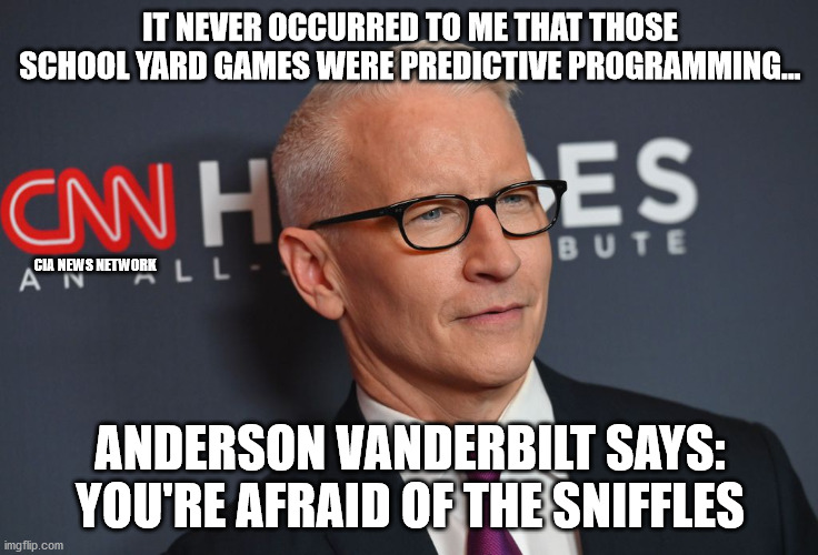 CIA News Network | IT NEVER OCCURRED TO ME THAT THOSE SCHOOL YARD GAMES WERE PREDICTIVE PROGRAMMING... CIA NEWS NETWORK; ANDERSON VANDERBILT SAYS: YOU'RE AFRAID OF THE SNIFFLES | image tagged in why isn't that smug albino afraid of aids | made w/ Imgflip meme maker