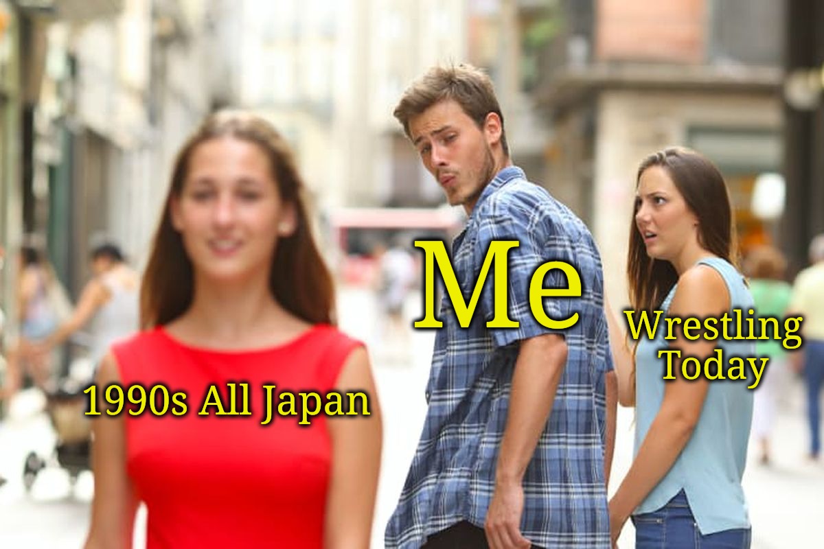 1990s All Japan > Wrestling as a whole | Me; Wrestling Today; 1990s All Japan | image tagged in memes,distracted boyfriend | made w/ Imgflip meme maker