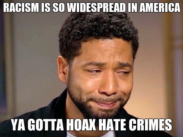 Jussie Smollet Crying | RACISM IS SO WIDESPREAD IN AMERICA YA GOTTA HOAX HATE CRIMES | image tagged in jussie smollet crying | made w/ Imgflip meme maker