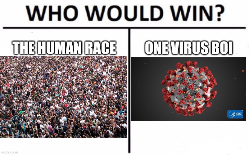 Who Would Win? | THE HUMAN RACE; ONE VIRUS BOI | image tagged in memes,who would win,imgflip,funny | made w/ Imgflip meme maker